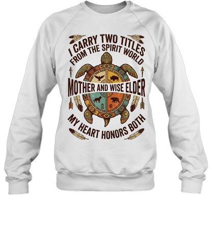 I CARRY TWO TITLES FROM THE SPIRIT WORLD MOTHER AND WISE ELDER MY HEART HONORS BOTH