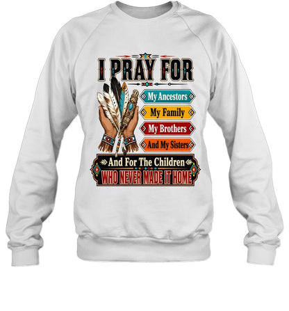 I PRAY FOR My Ancestors My Family My Brothers And My Sisters And For The Children WHO NEVER MADE IT HOME