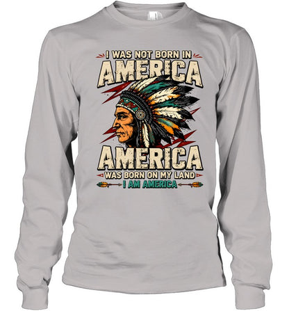 I WAS NOT BORN IN AMERICA - AMERICA WAS BORN ON MY LAND - I AM AMERICA