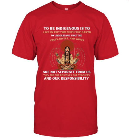 TO BE INDIGENOUS IS TO LIVE IN RHYTHM WITH THE EARTH TO UNDERSTAND THAT THE TREES, RIVERS, AND WINDS ARE NOT SEPARATE FROM US THEY ARE OUR RELATIVES, OUR TEACHERS AND OUR RESPONSIBILITY