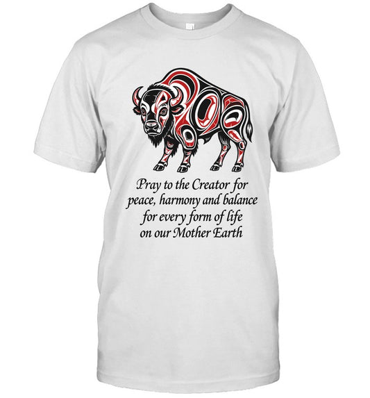 Pray to the Creator for peace, harmony and balance for every form of life on our Mother Earth