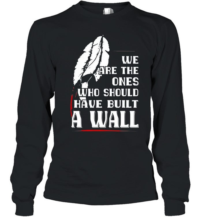 WE ARE THE ONES WHO SHOULD HAVE BUILT A WALL
