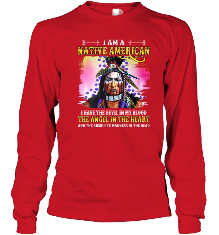 I AM A NATIVE AMERICAN I HAVE THE DEVIL IN MY BLOOD THE ANGEL IN THE HEART AND THE ABSOLUTE MADNESS IN THE HEAD