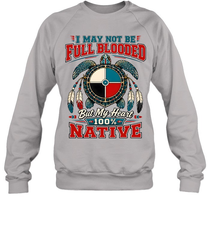 I MAY NOT BE FULL BLOODED But My Heart 100% NATIVE