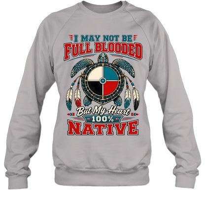 I MAY NOT BE FULL BLOODED But My Heart 100% NATIVE