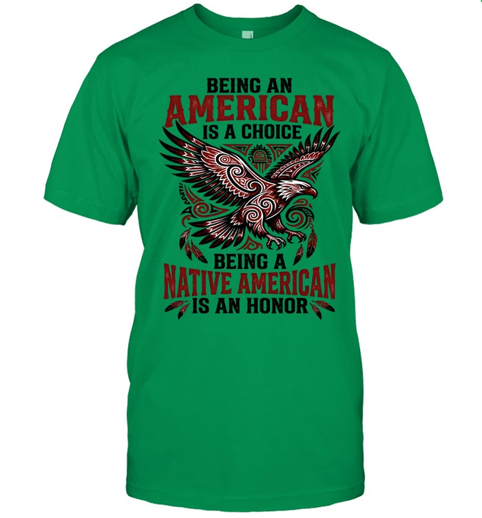 BEING AN AMERICAN IS A CHOICE BEING A NATIVE AMERICAN IS AN HONOR