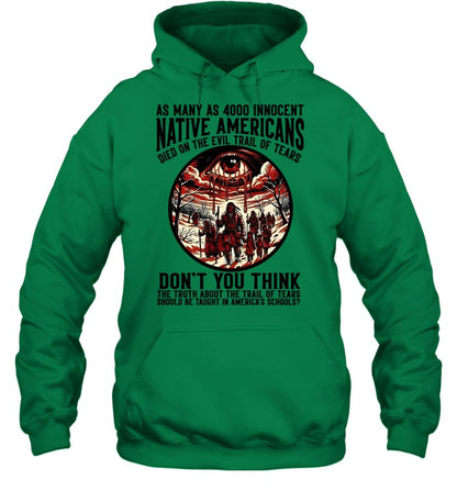 AS MANY AS 4000 INNOCENT NATIVE AMERICANS DIED ON THE EVIL TRAIL OF TEARS DON'T YOU THINK THE TRUTH ABOUT THE TRAIL OF TEARS SHOULD BE TAUGHT IN AMERICA'S SCHOOLS?