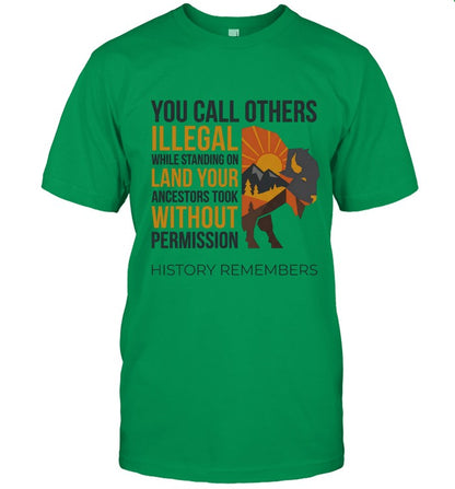YOU CALL OTHERS ILLEGAL WHILE STANDING ON LAND YOUR ANCESTORS TOOK WITHOUT PERMISSION HISTORY REMEMBERS