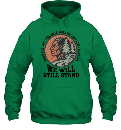 WHEN THE LAST TREE FALLS, WHEN THE LAST RIVER RUNS DRY. WE WILL STILL STAND
