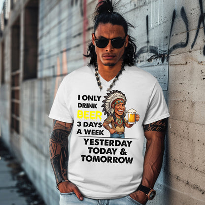 I ONLY DRINK BEER 3 DAYS A WEEK: YESTERDAY, TODAY & TOMORROW