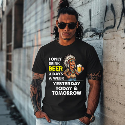 I ONLY DRINK BEER 3 DAYS A WEEK: YESTERDAY, TODAY & TOMORROW