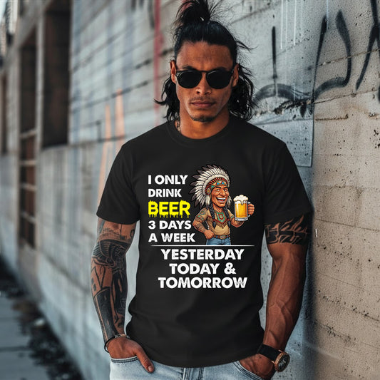 I ONLY DRINK BEER 3 DAYS A WEEK: YESTERDAY, TODAY & TOMORROW