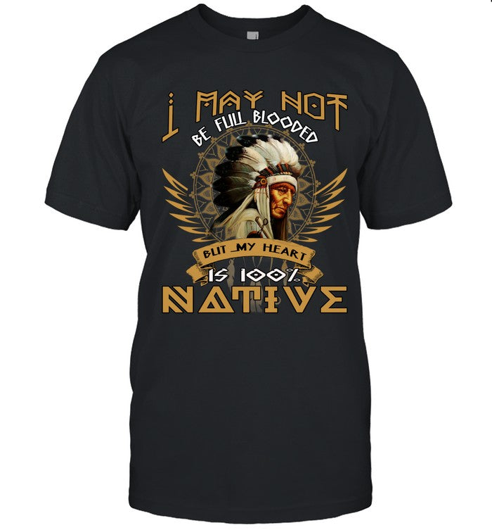 I MAY NOT BE FULL BLOODED BUT MY HEART IS 100% NATIVE