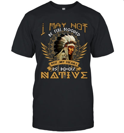 I MAY NOT BE FULL BLOODED BUT MY HEART IS 100% NATIVE