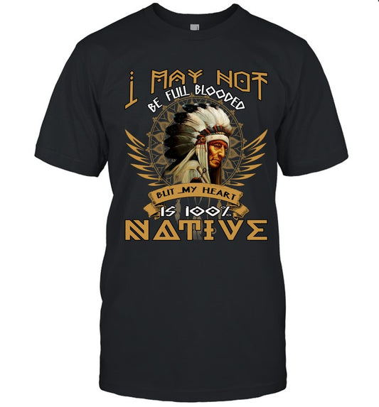 I MAY NOT BE FULL BLOODED BUT MY HEART IS 100% NATIVE