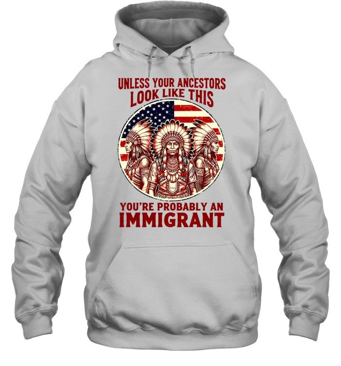 UNLESS YOUR ANCESTORS LOOK LIKE THIS YOU'RE PROBABLY AN IMMIGRANT