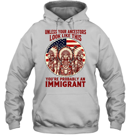 UNLESS YOUR ANCESTORS LOOK LIKE THIS YOU'RE PROBABLY AN IMMIGRANT