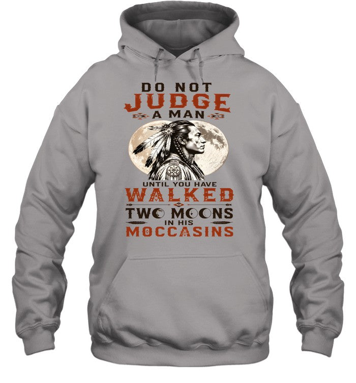 DO NOT JUDGE A MAN UNTIL YOU HAVE WALKED TWO MOONS IN HIS MOCCASINS