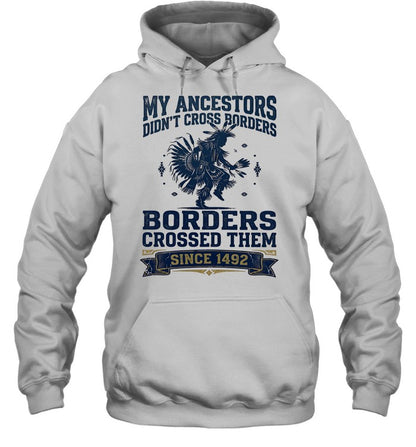 MY ANCESTORS DIDN'T CROSS BORDERS BORDERS CROSSED THEM SINCE 1492
