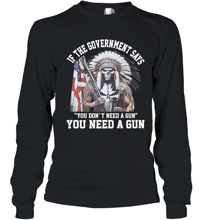 IF THE GOVERNMENT SAYS "YOU DON'T NEED A GUN" YOU NEED A GUN
