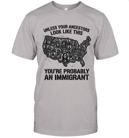 UNLESS YOUR ANCESTORS LOOK  LIKE THIS YOU'RE PROBABLY AN IMMIGRANT