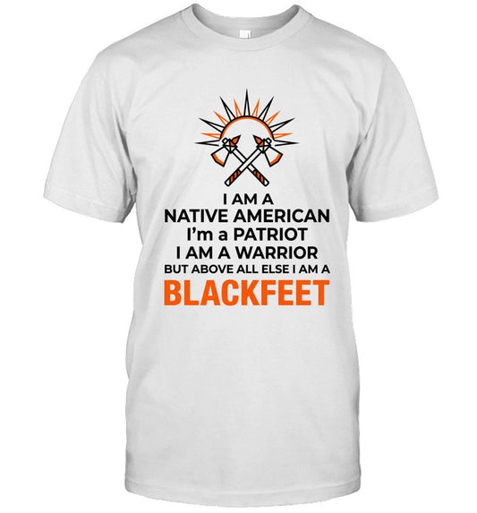 I AM A NATIVE AMERICAN. I'm a PATRIOT. I AM A WARRIOR BUT ABOVE ALL ELSE I AM A BLACKFEET