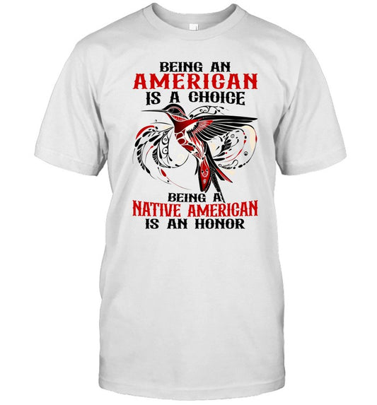 BEING AN AMERICAN IS A CHOICE - BEING A NATIVE AMERICAN IS AN HONOR