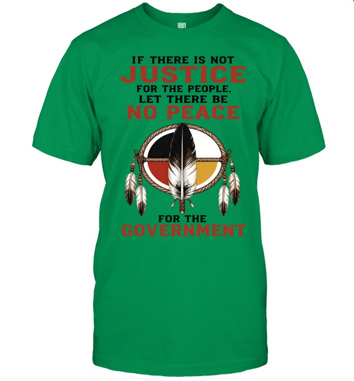IF THERE IS NOT JUSTICE FOR THE PEOPLE. LET THERE BE NO PEACE FOR THE GOVERNMENT