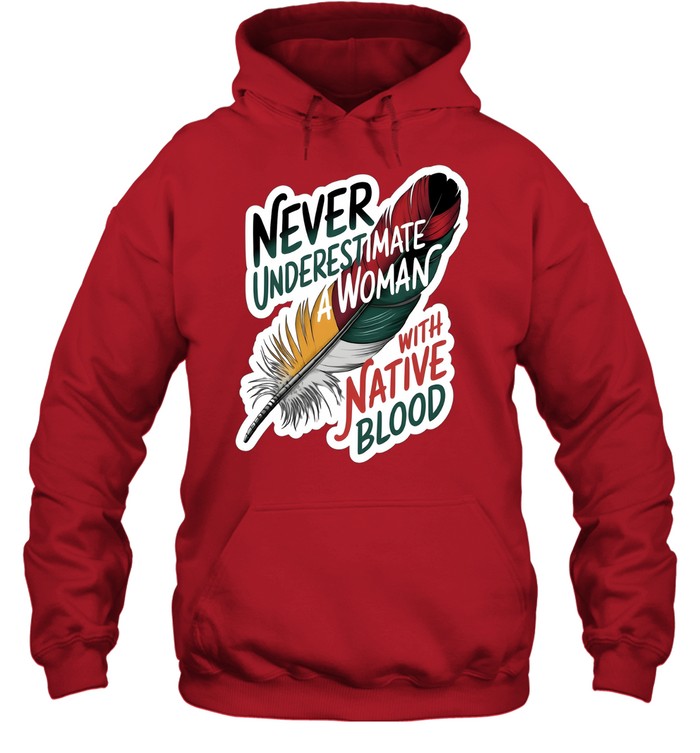 NEVER UNDERESTIMATE A WOMAN WITH NATIVE BLOOD