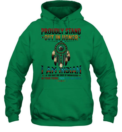 PROUDLY STAND OUT IN HONOR I AM INDIAN IF YOU HAVE ONE DROP OF INDIAN BLOOD IN YOUR VEINS. THEN YOU ARE INDIAN