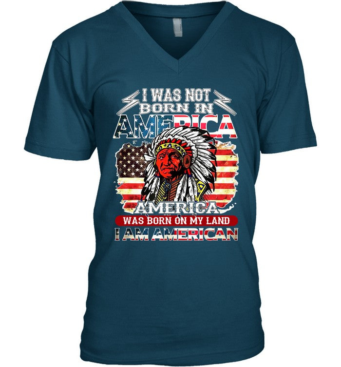 I WAS NOT BORN IN AMERICA AMERICA WAS BORN ON MY LAND I AM AMERICAN
