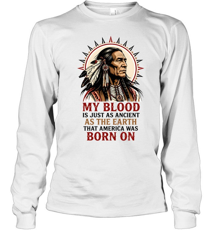 MY BLOOD IS JUST AS ANCIENT AS THE EARTH THAT AMERICA WAS BORN ON