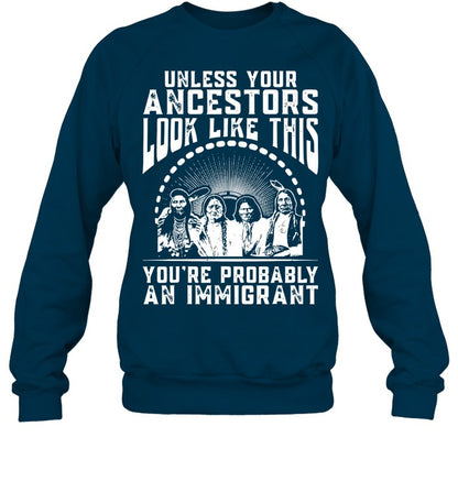 UNLESS YOUR ANCESTORS LOOK LIKE THIS YOU'RE PROBABLY AN IMMIGRANT