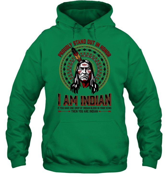 PROUDLY STAND OUT IN HONOR. I AM INDIAN. IF YOU HAVE ONE DROP OF INDIAN BLOOD IN YOUR VEINS THEN YOU ARE INDIAN