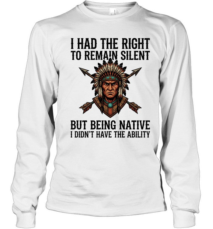 I HAD THE RIGHT TO REMAIN SILENT BUT BEING NATIVE I DIDN'T HAVE THE ABILITY
