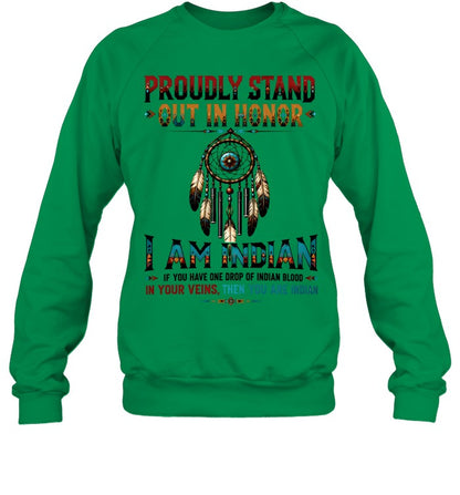 PROUDLY STAND OUT IN HONOR I AM INDIAN IF YOU HAVE ONE DROP OF INDIAN BLOOD IN YOUR VEINS. THEN YOU ARE INDIAN