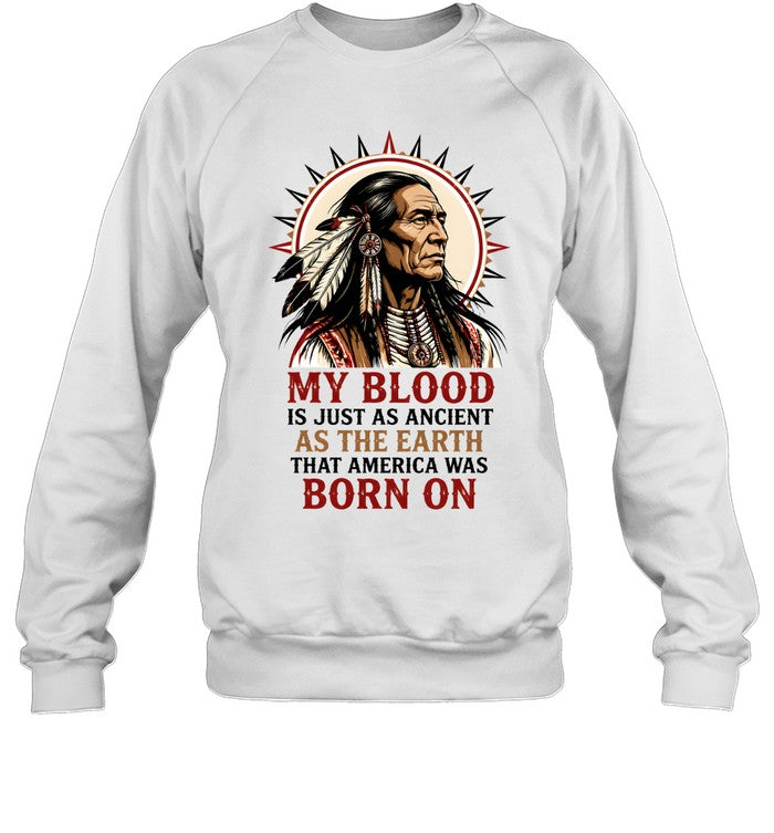 MY BLOOD IS JUST AS ANCIENT AS THE EARTH THAT AMERICA WAS BORN ON