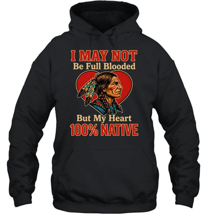 I MAY NOT Be Full Blooded But My Heart 100% NATIVE