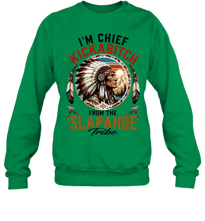 I'm Chief Kickabitch From The Slapahoe Tribe