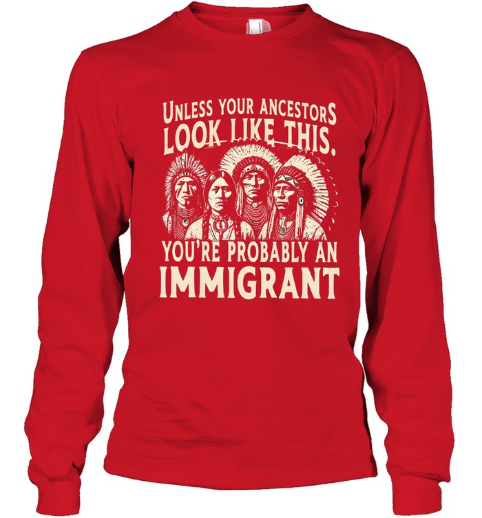 UNLESS YOUR ANCESTORS LOOK LIKE THIS. YOU'RE PROBABLY AN IMMIGRANT