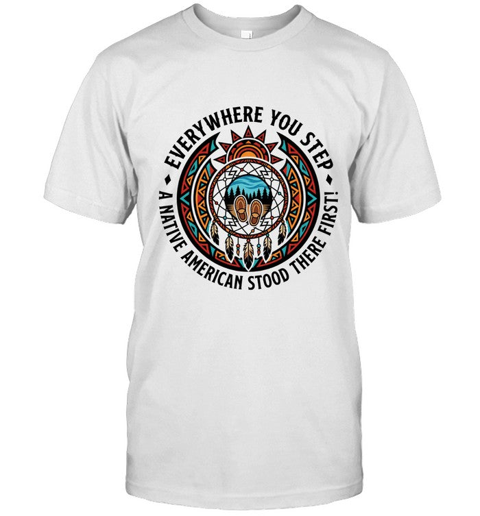 EVERYWHERE YOU STEP A NATIVE AMERICAN STOOD THERE FIRST!