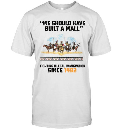 "WE SHOULD HAVE BUILT A WALL" FIGHTING ILLEGAL IMMIGRATION SINCE 1492