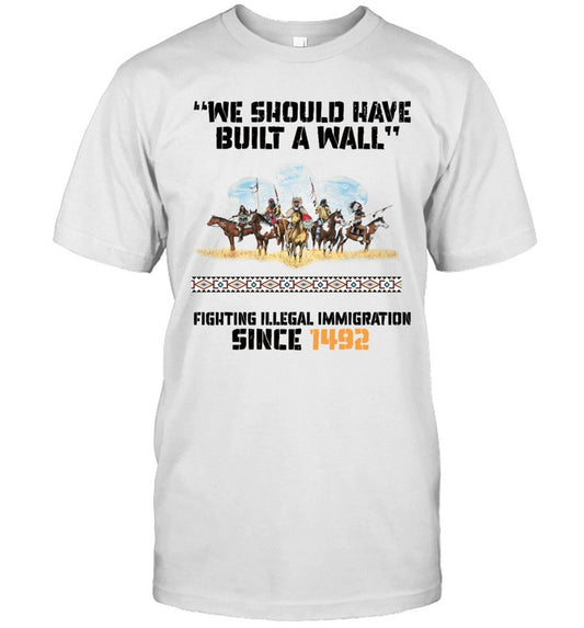 "WE SHOULD HAVE BUILT A WALL" FIGHTING ILLEGAL IMMIGRATION SINCE 1492