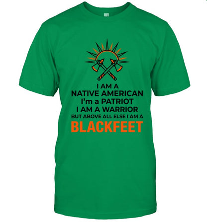 I AM A NATIVE AMERICAN. I'm a PATRIOT. I AM A WARRIOR BUT ABOVE ALL ELSE I AM A BLACKFEET