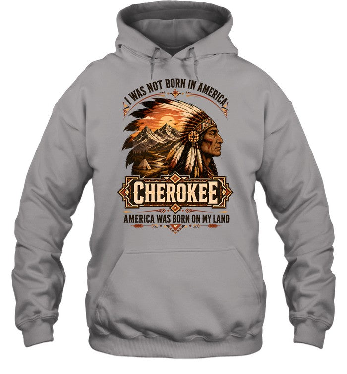 I WAS NOT BORN IN AMERICA.  CHEROKEE AMERICA WAS BORN ON MY LAND