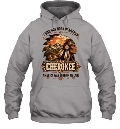 I WAS NOT BORN IN AMERICA.  CHEROKEE AMERICA WAS BORN ON MY LAND