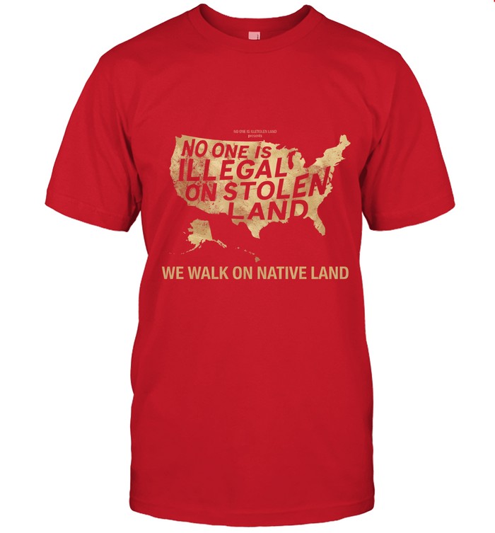 NO ONE IS ILLEGAL ON STOLEN LAND  WE WALK ON NATIVE LAND