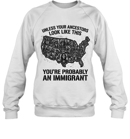 UNLESS YOUR ANCESTORS LOOK  LIKE THIS YOU'RE PROBABLY AN IMMIGRANT