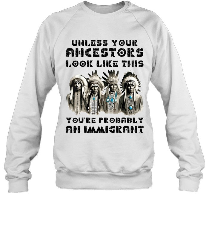 UNLESS YOUR ANCESTORS LOOK LIKE THIS YOU'RE PROBABLY AN IMMIGRANT