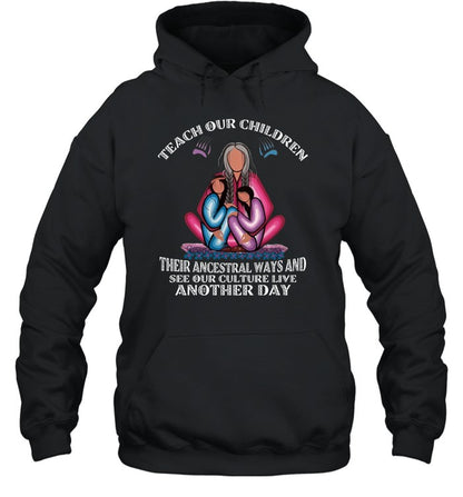 TEACH OUR CHILDREN THEIR ANCESTRAL WAYS AND SEE OUR CULTURE LIVE ANOTHER DAY